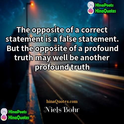Niels Bohr Quotes | The opposite of a correct statement is